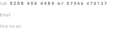 Call: 0208 406 4484 or 07966 470137 Email: Find me on: